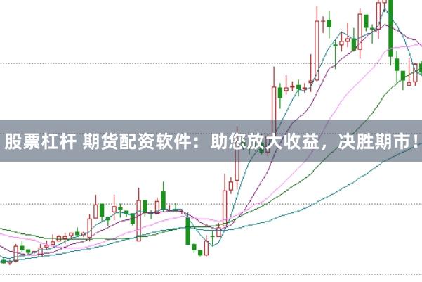 股票杠杆 期货配资软件：助您放大收益，决胜期市！