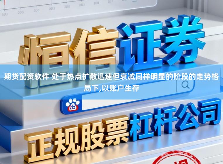 期货配资软件 处于热点扩散迅速但衰减同样明显的阶段的走势格局下,以账户生存