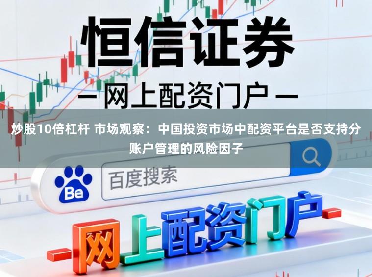 炒股10倍杠杆 市场观察：中国投资市场中配资平台是否支持分账户管理的风险因子