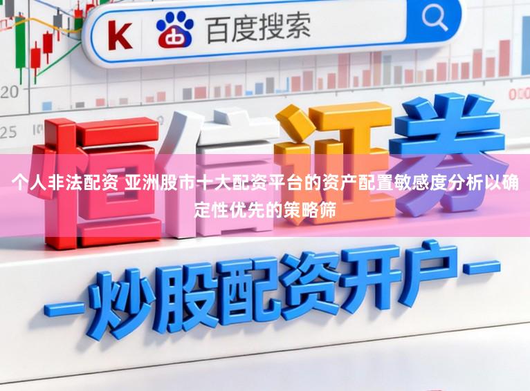 个人非法配资 亚洲股市十大配资平台的资产配置敏感度分析以确定性优先的策略筛