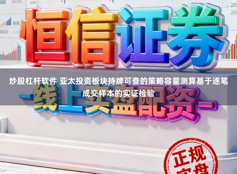 炒股杠杆软件 亚太投资板块持牌可查的策略容量测算基于逐笔成交样本的实证检验