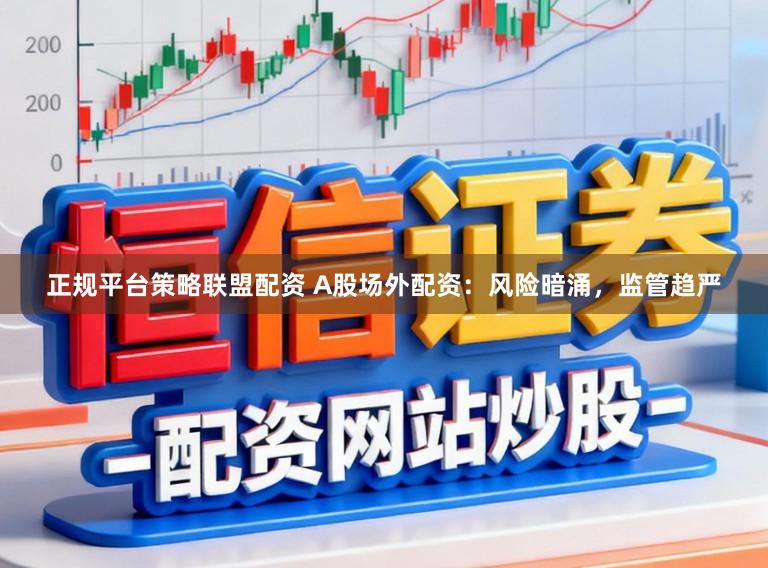 正规平台策略联盟配资 A股场外配资：风险暗涌，监管趋严